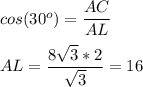 cos(30^o)=\dfrac{AC}{AL} \\\\AL=\dfrac{8\sqrt{3} *2}{\sqrt{3} } =16\\