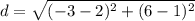 d = \sqrt{(-3 - 2)^2 + (6 - 1)^2}