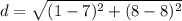 d = \sqrt{(1- 7)^2 + (8- 8)^2}