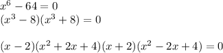 x^{6} -64 = 0\\(x^{3} -8)(x^{3} + 8) = 0\\ \\( x - 2) (x^{2} + 2x + 4)( x + 2) (x^{2}  -2x +  4) = 0\\