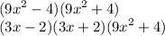 ( {9x}^{2}  - 4)( {9x}^{2}  + 4) \\ (3x - 2)(3x + 2)( {9x}^{2}   + 4)