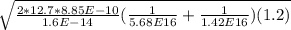 \sqrt{\frac{2*12.7*8.85E-10}{1.6E-14}(\frac{1}{5.68E16}+\frac{1}{1.42E16} )(1.2)  }