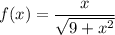 f(x) = \dfrac{x}{\sqrt{9+x^2}}