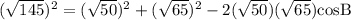 (\sqrt{145})^2=(\sqrt{50})^2+(\sqrt{65})^2-2(\sqrt{50})(\sqrt{65})\text{cosB}