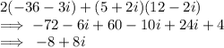 2(-36 - 3i) +(5 +2i)(12 - 2i) \\    \implies - 72 - 6i + 60 - 10i + 24i +  4\\  \implies \:  - 8 + 8i