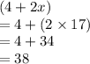 (4 + 2x) \\  = 4 + (2  \times 17) \\  = 4 + 34 \\  = 38