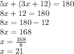 5x + (3x + 12) = 180 \\ 8x + 12 = 180 \\ 8x = 180 - 12 \\ 8x = 168 \\ x =  \frac{168}{8}  \\  x = 21