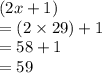 (2x + 1 ) \\  = ( 2  \times 29) + 1 \\  = 58 + 1 \\  = 59