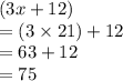 (3x + 12) \\  = (3 \times 21) + 12 \\  = 63 + 12 \\  = 75