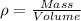 \rho =\frac{Mass}{Volume}