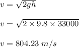 v=\sqrt{2gh} \\\\v=\sqrt{2\times 9.8\times 33000} \\\\v=804.23\ m/s
