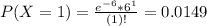 P(X = 1) = \frac{e^{-6}*6^{1}}{(1)!} = 0.0149