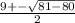 \frac{9+- \sqrt{81-80 } }{2}