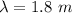 \lambda=1.8\ m