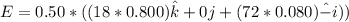 E = 0.50*((18*0.800)\hat k +0j+(72*0.080) \hat -i ))