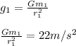 g_1 = \frac{Gm_1}{r_1^2}\\\\\frac{Gm_1}{r_1^2} = 22 m/s^2