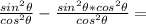 \frac{sin^2\theta}{cos^2\theta} - \frac{sin^2\theta * cos^2\theta}{cos^2\theta}=