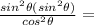 \frac{sin^2\theta(sin^2\theta)}{cos^2\theta} =