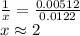 \frac{1 }{x}=\frac{0.00512 }{0.0122 }\\x\approx 2