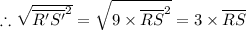 \therefore \sqrt{  {\overline {R'S'} }^2} =  \sqrt{ 9 \times  {\overline {RS} }^2}= 3 \times  {\overline {RS} }