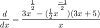 \displaystyle \frac{d}{dx} = \frac{3x^\bigg{\frac{1}{2}} - (\frac{1}{2}x^\bigg{\frac{-1}{2}})(3x + 5)}{x}