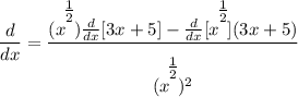 \displaystyle \frac{d}{dx} = \frac{(x^\bigg{\frac{1}{2}})\frac{d}{dx}[3x + 5] - \frac{d}{dx}[x^\bigg{\frac{1}{2}}](3x + 5)}{(x^\bigg{\frac{1}{2}})^2}