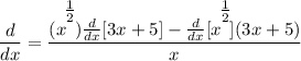 \displaystyle \frac{d}{dx} = \frac{(x^\bigg{\frac{1}{2}})\frac{d}{dx}[3x + 5] - \frac{d}{dx}[x^\bigg{\frac{1}{2}}](3x + 5)}{x}