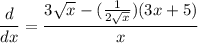 \displaystyle \frac{d}{dx} = \frac{3\sqrt{x} - (\frac{1}{2\sqrt{x}})(3x + 5)}{x}
