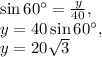 \sin 60^{\circ}=\frac{y}{40},\\y=40\sin 60^{\circ},\\y=20\sqrt{3}