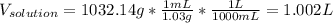 V_{solution}=1032.14g*\frac{1mL}{1.03g} *\frac{1L}{1000mL} =1.002L