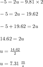-5=2u-9.81 \times 2\\\\-5=2u-19.62\\\\-5+19.62=2u\\\\14.62=2u\\\\u=\frac{14.62}{2}\\\\u=7.31 \ \frac{m}{s}