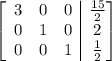 \left[\begin{array}{ccc|c}3&0&0&\frac{15}2\\0&1&0&2\\0&0&1&\frac12\end{bmatrix}\right]