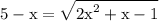 \rm\displaystyle 5 - x =  \sqrt{ {2x}^{2} + x - 1 }