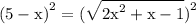 \rm\displaystyle (5 - x {)}^{2}  =  (\sqrt{ {2x}^{2} + x - 1 }  {)}^{2}