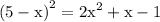 \rm\displaystyle (5 - x {)}^{2}  =  {2x}^{2} + x - 1