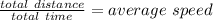 \frac{total\ distance}{total\ time}=average\ speed