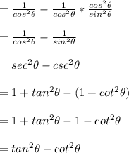 =\frac{1}{cos ^{2} \theta} -\frac{1}{cos ^{2}\theta }*\frac{cos ^{2}\theta}{sin^{2} \theta}\\\\=\frac{1}{cos ^{2}\theta }-\frac{1}{sin^{2}\theta }\\\\=sec^{2}\theta-csc^{2}\theta\\\\=1+tan^{2}\theta-(1+cot^{2}\theta)\\\\=1+tan^{2}\theta-1-cot^{2}\theta\\\\=tan^{2}\theta-cot^{2}\theta