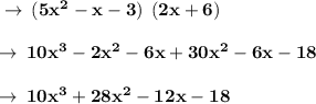 \bf  \rightarrow \:(5 {x}^{2}  - x - 3) \: \:  (2x + 6) \\  \\ \bf \small  \rightarrow \:10 {x}^{3}  - 2 {x}^{2}  - 6x + 30 {x}^{2} - 6x - 18 \\  \\ \bf  \rightarrow \:10 {x}^{3}  + 28 {x}^{2}  - 12x - 18