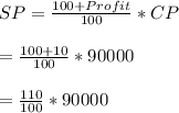 SP = \frac{100+Profit}{100}*CP\\\\=\frac{100+10}{100}*90000\\\\ = \frac{110}{100}*90000