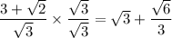 \dfrac{3 + \sqrt{2} }{\sqrt{3} } \times \dfrac{\sqrt{3} }{\sqrt{3} } = \sqrt{3} + \dfrac{\sqrt{6} }{3}