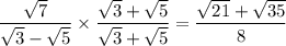 \dfrac{\sqrt{7} }{\sqrt{3} - \sqrt{5}  } \times \dfrac{\sqrt{3} + \sqrt{5}}{\sqrt{3} + \sqrt{5}}  =\dfrac{\sqrt{21} + \sqrt{35}}{8}