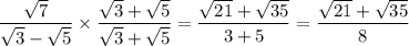 \dfrac{\sqrt{7} }{\sqrt{3} - \sqrt{5}  } \times \dfrac{\sqrt{3} + \sqrt{5}}{\sqrt{3} + \sqrt{5}}  = \dfrac{\sqrt{21} + \sqrt{35}}{{3} + {5}} = \dfrac{\sqrt{21} + \sqrt{35}}{8}
