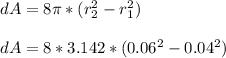 dA=8 \pi*(r_2^2-r_1^2)\\\\dA=8*3.142*(0.06^2-0.04^2)