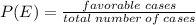 P(E)=\frac{favorable\;cases}{total\;number\;of\;cases}