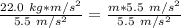 \frac { 22.0  \ kg*m/s^2}{5.5 \ m/s^2} = \frac{m * 5.5 \ m/s^2}{5.5 \ m/s^2}