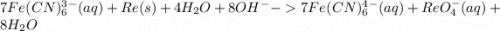 7 Fe(CN)_6^3^-(aq) +Re(s)+4H_2O+8OH^- - 7Fe(CN)_6^4^-(aq)+ReO_4^-(aq)+8H_2O