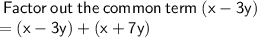 \sf \: Factor \: out \: the \: common \: term \: (x - 3y) \\ \sf =( x - 3y) + (x + 7y) \\