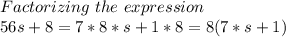 Factorizing \ the\ expression\ \\56s+8=7*8*s+1*8=8(7*s+1)\\