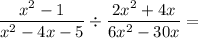 \dfrac{x^2 - 1}{x^2 - 4x - 5} \div \dfrac{2x^2 + 4x}{6x^2 - 30x} =
