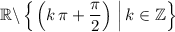 \mathbb{R} \backslash \displaystyle \left\lbrace \left. \left(k\, \pi + \frac{\pi}{2}\right)  \; \right| k \in \mathbb{Z}  \right\rbrace